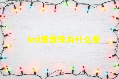 led燈燈珠為什么發黃 led燈燈珠壞了怎么維修